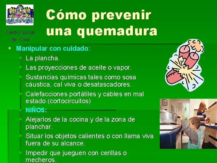 Centro Social de Coia Cómo prevenir una quemadura § Manipular con cuidado: § La