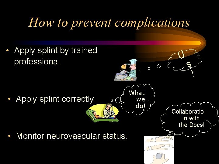 How to prevent complications • Apply splint by trained professional • Apply splint correctly
