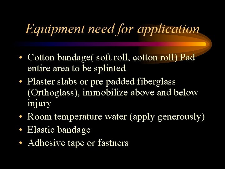 Equipment need for application • Cotton bandage( soft roll, cotton roll) Pad entire area