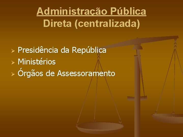 Administração Pública Direta (centralizada) Presidência da República Ø Ministérios Ø Órgãos de Assessoramento Ø