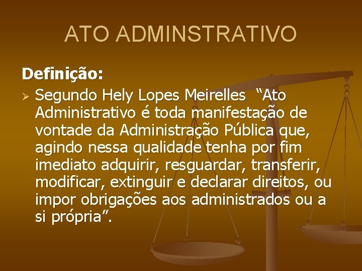 ATO ADMINSTRATIVO Definição: Ø Segundo Hely Lopes Meirelles “Ato Administrativo é toda manifestação de