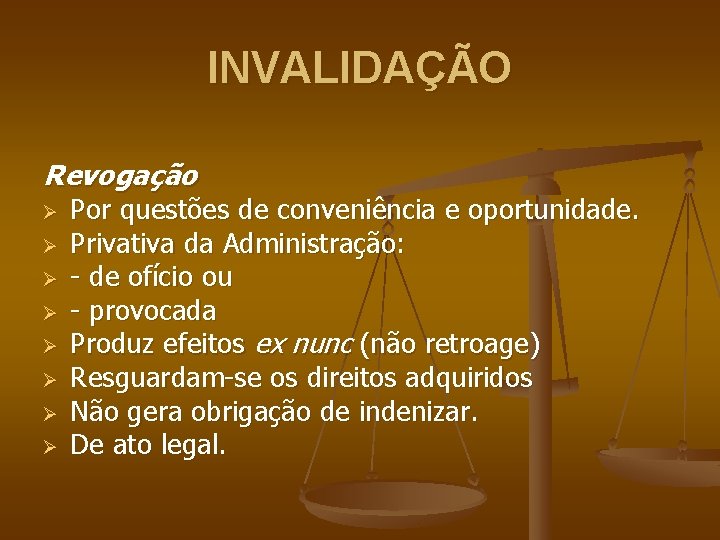 INVALIDAÇÃO Revogação Ø Ø Ø Ø Por questões de conveniência e oportunidade. Privativa da