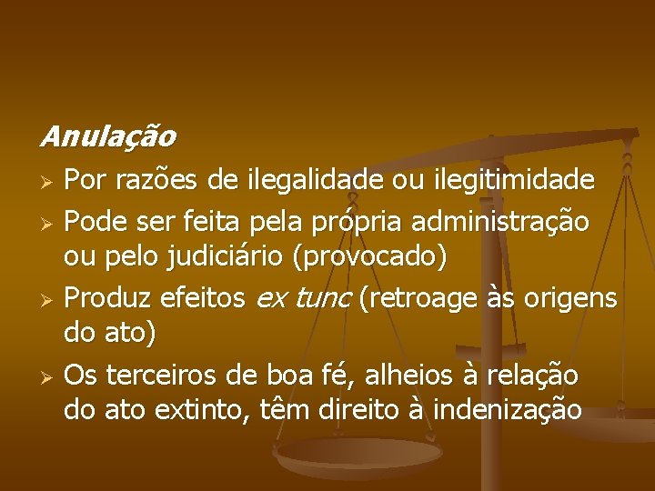 Anulação Por razões de ilegalidade ou ilegitimidade Ø Pode ser feita pela própria administração