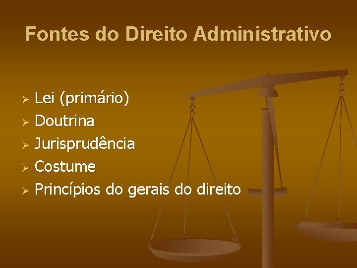 Fontes do Direito Administrativo Lei (primário) Ø Doutrina Ø Jurisprudência Ø Costume Ø Princípios