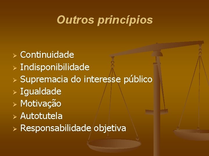 Outros princípios Continuidade Ø Indisponibilidade Ø Supremacia do interesse público Ø Igualdade Ø Motivação