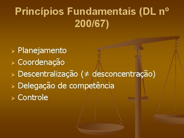 Princípios Fundamentais (DL nº 200/67) Planejamento Ø Coordenação Ø Descentralização (≠ desconcentração) Ø Delegação