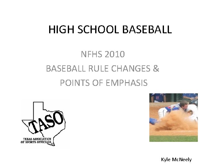 HIGH SCHOOL BASEBALL NFHS 2010 BASEBALL RULE CHANGES & POINTS OF EMPHASIS Kyle Mc.