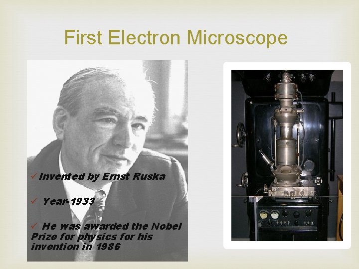 First Electron Microscope üInvented by Ernst Ruska ü Year-1933 ü He was awarded the