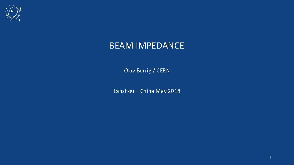 BEAM IMPEDANCE Olav Berrig / CERN Lanzhou – China May 2018 1 