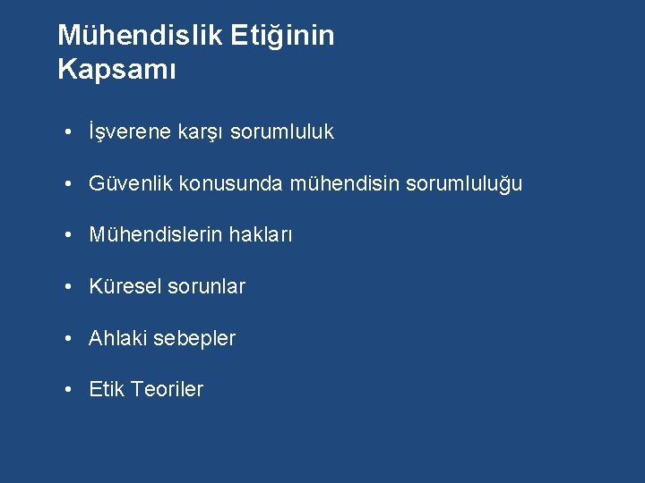 Mühendislik Etiğinin Kapsamı • İşverene karşı sorumluluk • Güvenlik konusunda mühendisin sorumluluğu • Mühendislerin