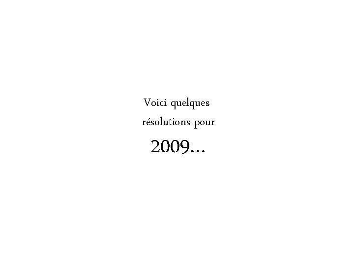 Voici quelques résolutions pour 2009… 