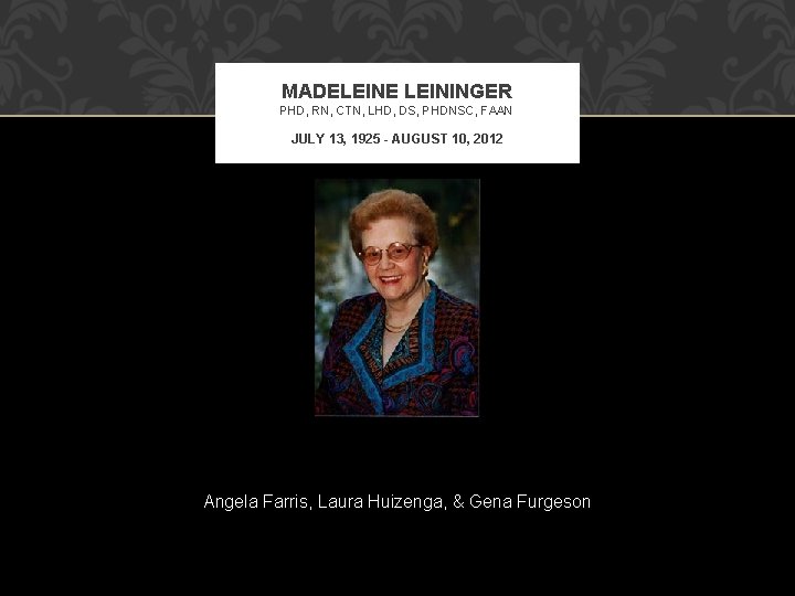 MADELEINE LEININGER PHD, RN, CTN, LHD, DS, PHDNSC, FAAN JULY 13, 1925 - AUGUST