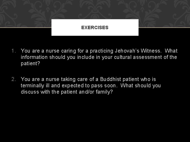 EXERCISES 1. You are a nurse caring for a practicing Jehovah’s Witness. What information