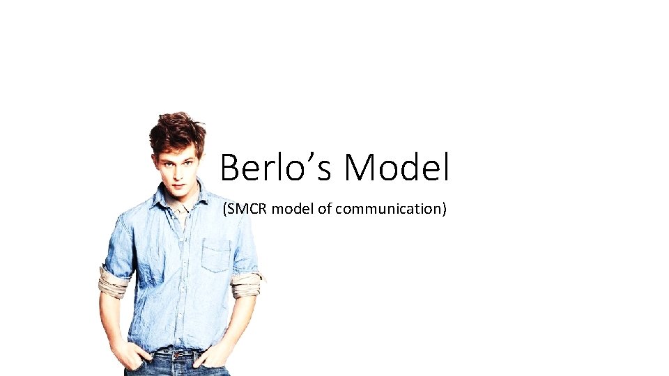 Berlo’s Model (SMCR model of communication) 