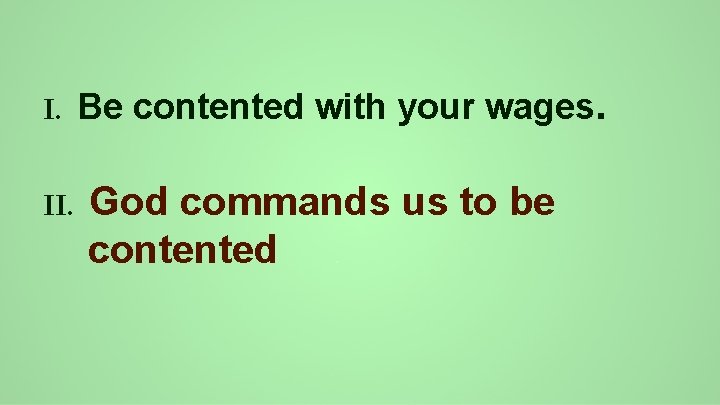 I. II. Be contented with your wages. God commands us to be contented. 