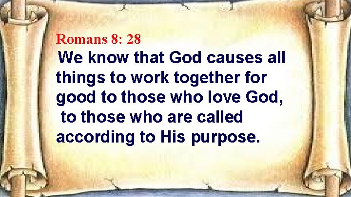 Romans 8: 28 We know that God causes all things to work together for