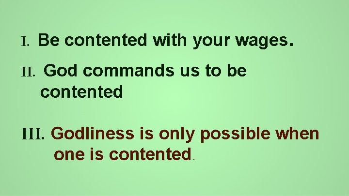 I. Be contented with your wages. II. God commands us to be contented III.