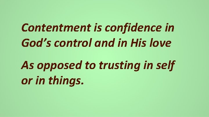 Contentment is confidence in God’s control and in His love As opposed to trusting