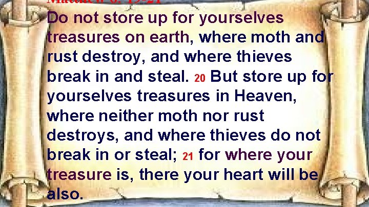 Matthew 6: 19 -21 Do not store up for yourselves treasures on earth, where