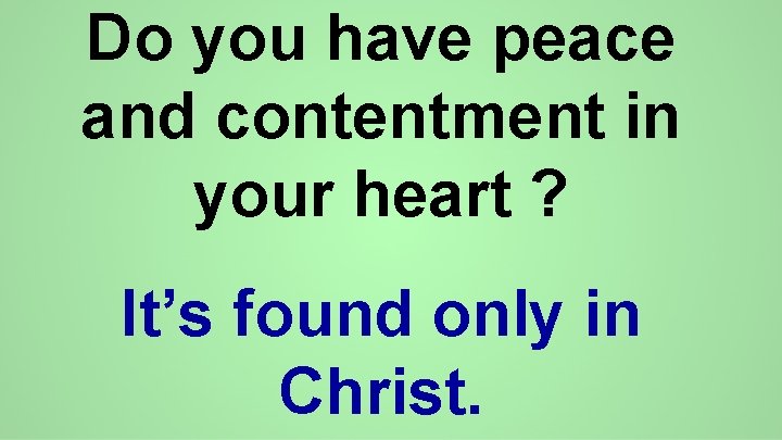 Do you have peace and contentment in your heart ? It’s found only in