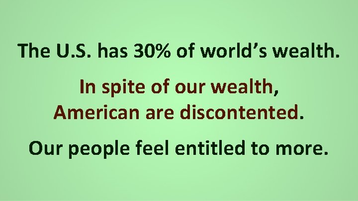 The U. S. has 30% of world’s wealth. In spite of our wealth, American