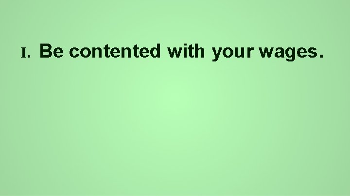 I. Be contented with your wages. 