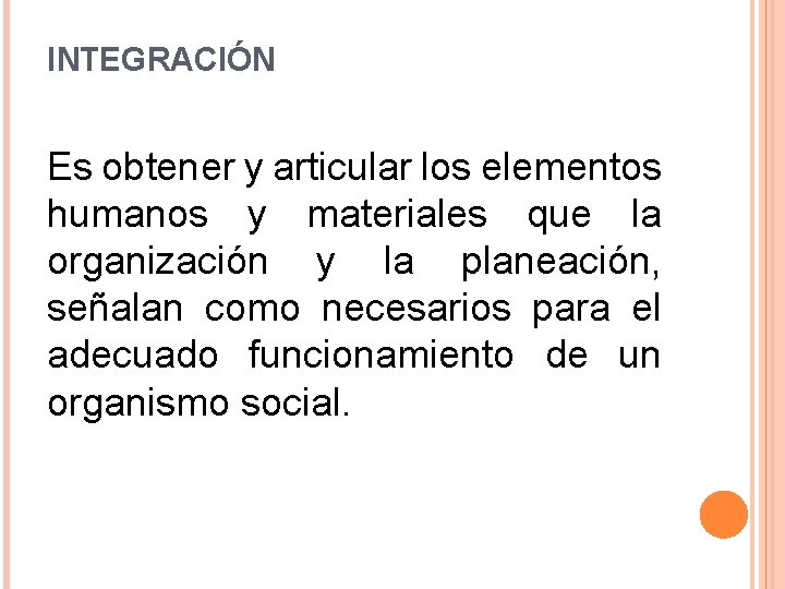 INTEGRACIÓN Es obtener y articular los elementos humanos y materiales que la organización y