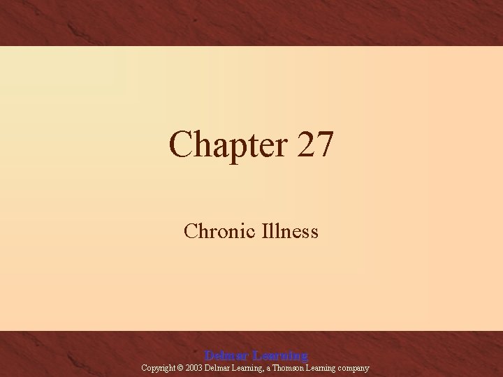 Chapter 27 Chronic Illness Delmar Learning Copyright © 2003 Delmar Learning, a Thomson Learning