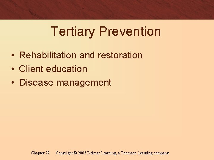 Tertiary Prevention • Rehabilitation and restoration • Client education • Disease management Chapter 27