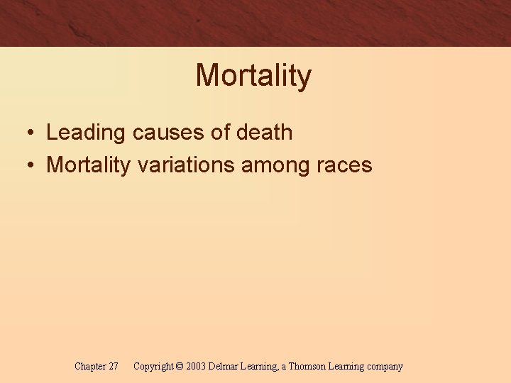 Mortality • Leading causes of death • Mortality variations among races Chapter 27 Copyright