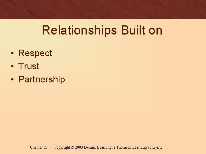 Relationships Built on • Respect • Trust • Partnership Chapter 27 Copyright © 2003