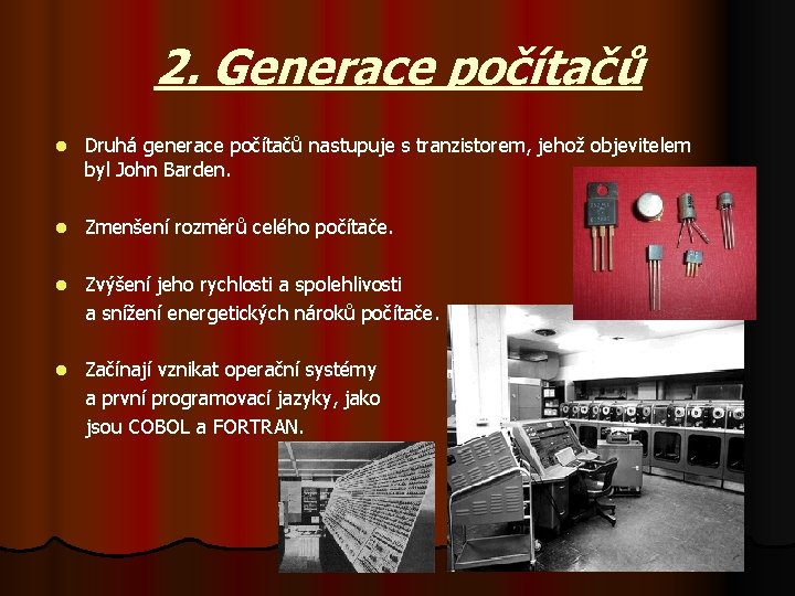 2. Generace počítačů l Druhá generace počítačů nastupuje s tranzistorem, jehož objevitelem byl John