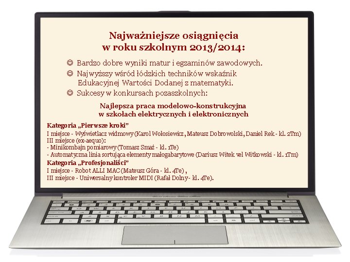 Najważniejsze osiągnięcia w roku szkolnym 2013/2014: J Bardzo dobre wyniki matur i egzaminów zawodowych.