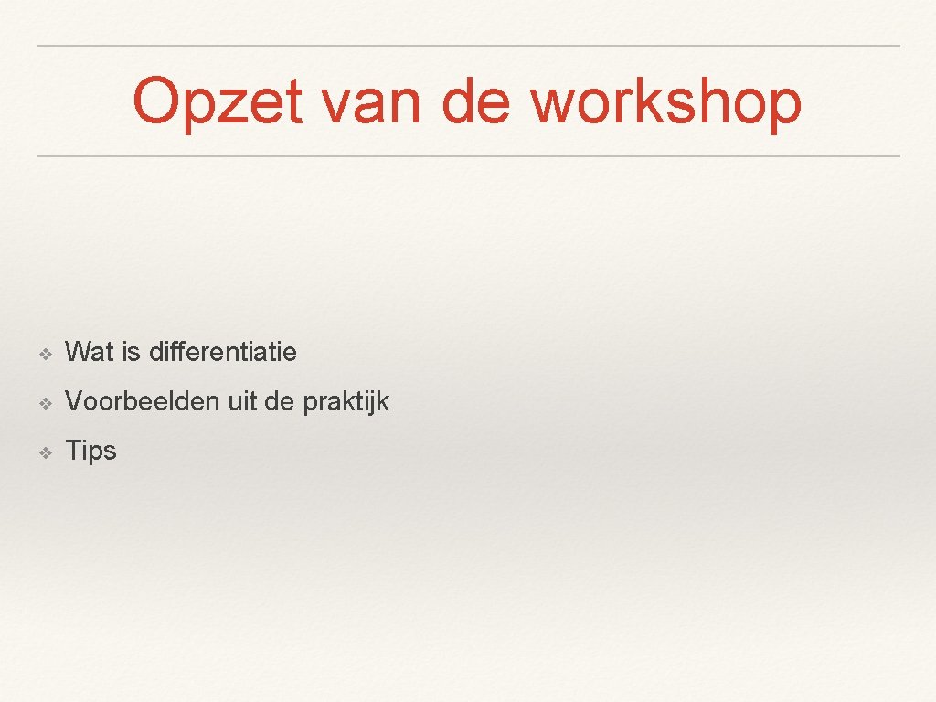 Opzet van de workshop ❖ Wat is differentiatie ❖ Voorbeelden uit de praktijk ❖