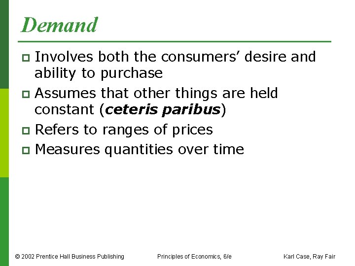 Demand Involves both the consumers’ desire and ability to purchase p Assumes that other