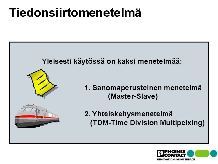 Tiedonsiirtomenetelmä Yleisesti käytössä on kaksi menetelmää: 1. Sanomaperusteinen menetelmä (Master-Slave) 2. Yhteiskehysmenetelmä (TDM-Time Division Tiedonsiirtomenetelmä Yleisesti käytössä on kaksi menetelmää: 1. Sanomaperusteinen menetelmä (Master-Slave) 2. Yhteiskehysmenetelmä (TDM-Time Division