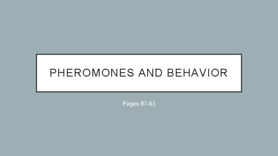 PHEROMONES AND BEHAVIOR Pages 87 -93 