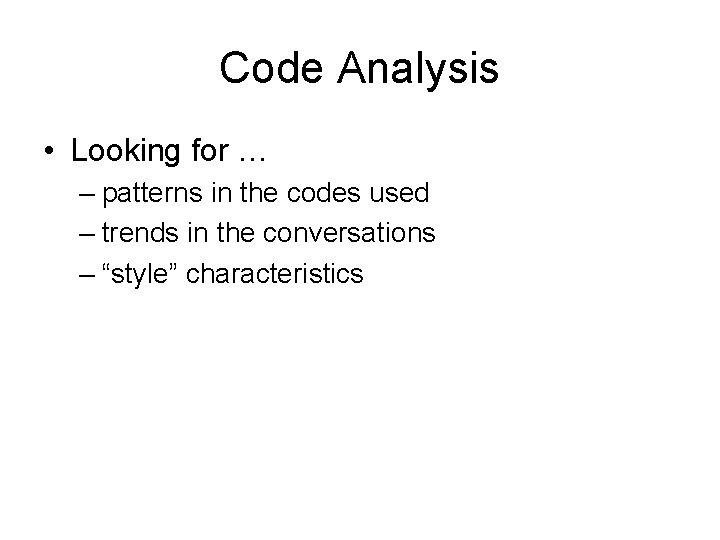 Code Analysis • Looking for … – patterns in the codes used – trends