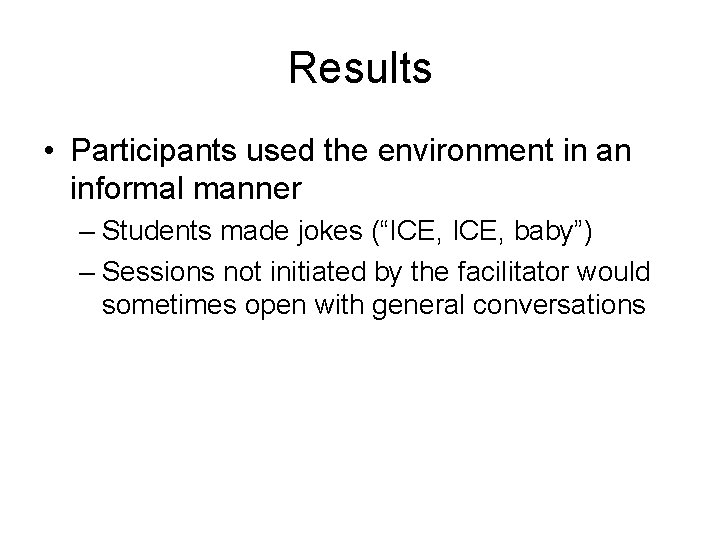Results • Participants used the environment in an informal manner – Students made jokes