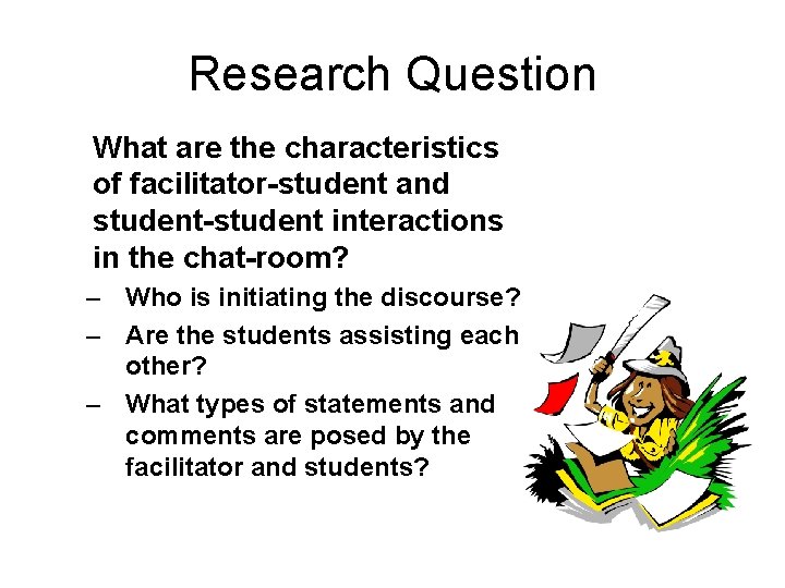 Research Question What are the characteristics of facilitator-student and student-student interactions in the chat-room?