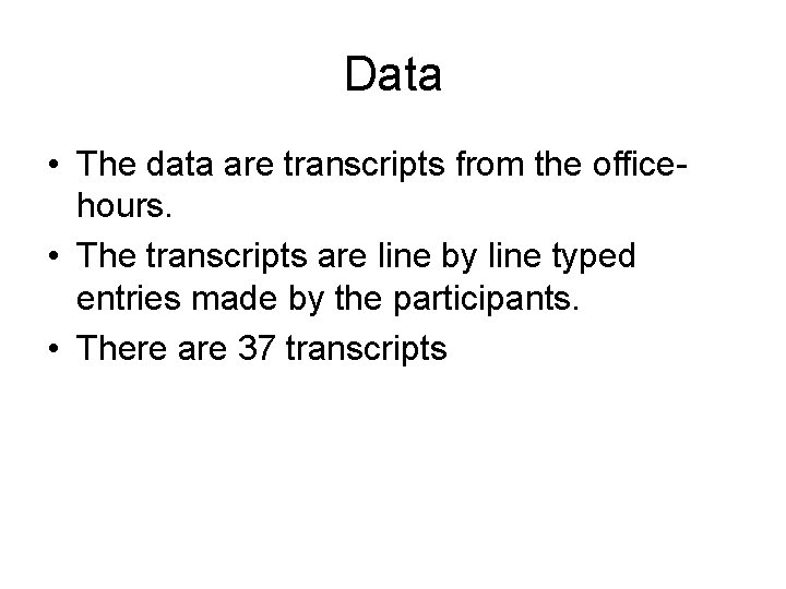 Data • The data are transcripts from the officehours. • The transcripts are line