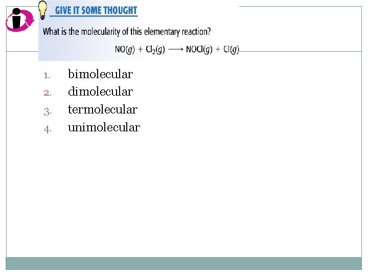 1. 2. 3. 4. bimolecular dimolecular termolecular unimolecular 