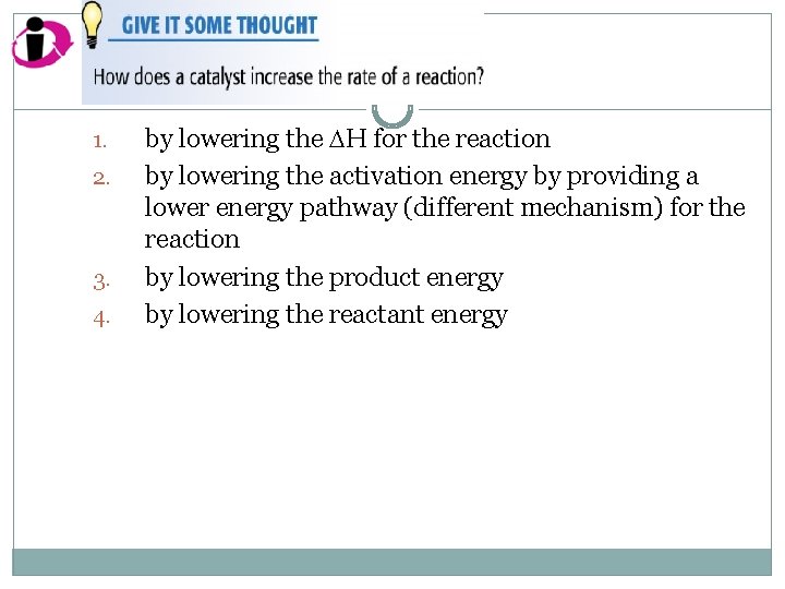 1. 2. 3. 4. by lowering the H for the reaction by lowering the