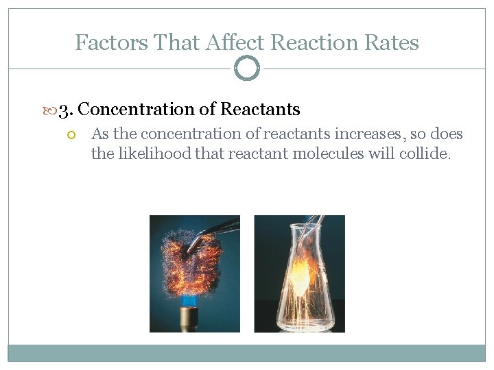 Factors That Affect Reaction Rates 3. Concentration of Reactants As the concentration of reactants