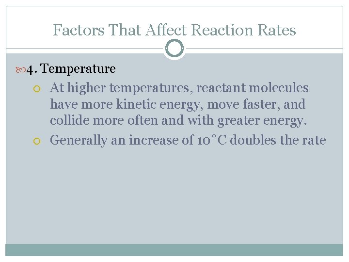 Factors That Affect Reaction Rates 4. Temperature At higher temperatures, reactant molecules have more