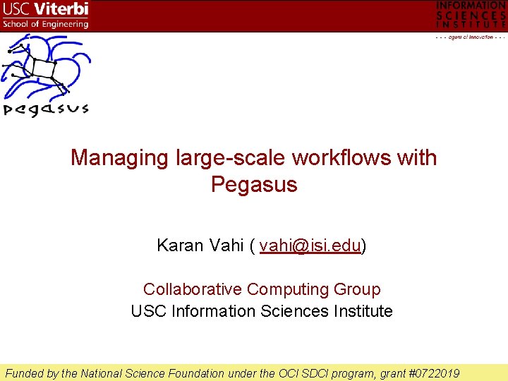 Managing large-scale workflows with Pegasus Karan Vahi ( vahi@isi. edu) Collaborative Computing Group USC