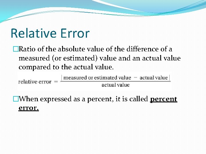 Relative Error �Ratio of the absolute value of the difference of a measured (or