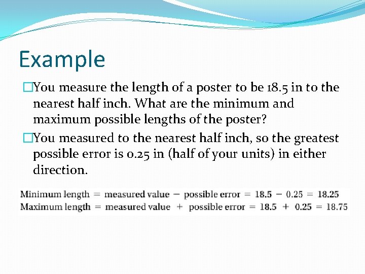 Example �You measure the length of a poster to be 18. 5 in to