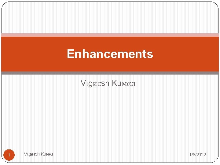 Enhancements Vιgиєsh Kuмαя 1/6/2022 