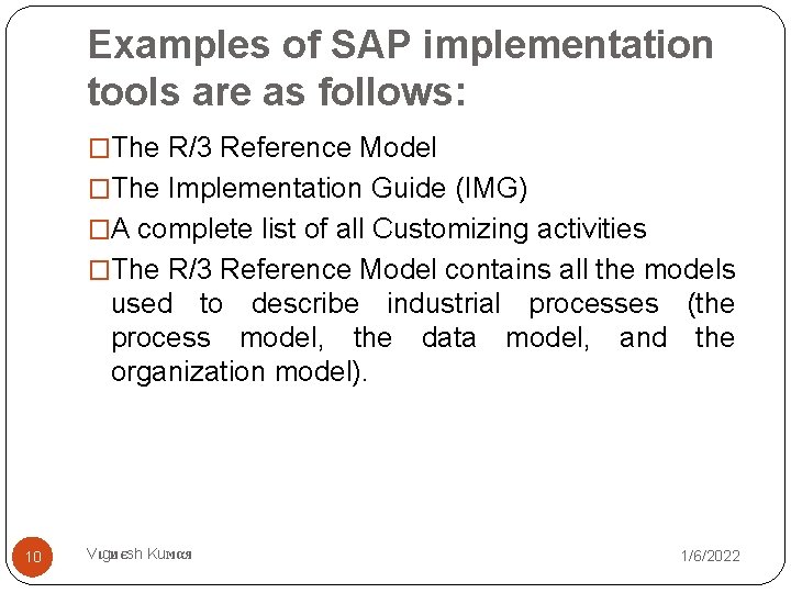 Examples of SAP implementation tools are as follows: �The R/3 Reference Model �The Implementation